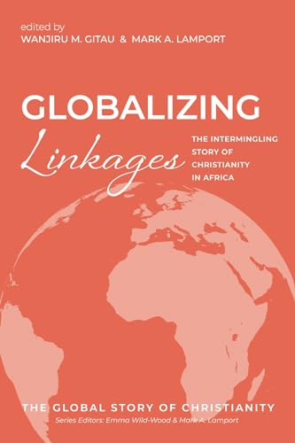 Stock image for Globalizing Linkages: The Intermingling Story of Christianity in Africa for sale by GreatBookPrices