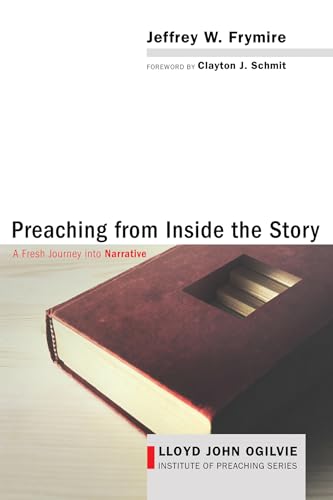 

Preaching from Inside the Story A Fresh Journey into Narrative (Lloyd John Ogilvie Institute of Preaching Series)