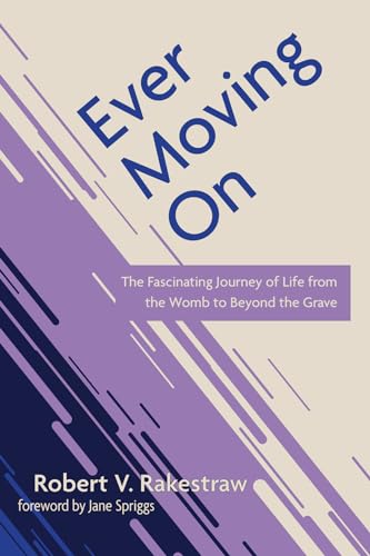 9781666734584: Ever Moving On: The Fascinating Journey of Life from the Womb to Beyond the Grave