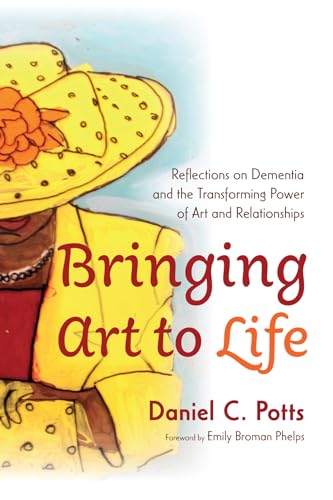 Beispielbild fr Bringing Art to Life: Reflections on Dementia and the Transforming Power of Art and Relationships zum Verkauf von BooksRun