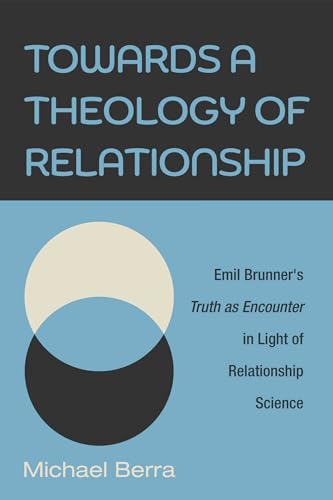 Stock image for Towards a Theology of Relationship: Emil Brunner's Truth as Encounter in Light of Relationship Science for sale by GF Books, Inc.