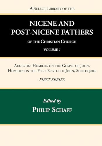 9781666739701: A Select Library of the Nicene and Post-Nicene Fathers of the Christian Church, First Series, Volume 7: Augustin: Homilies on the Gospel of John, Homilies on the First Epistle of John, Soliloquies