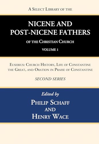 Stock image for A Select Library of the Nicene and Post-Nicene Fathers of the Christian Church, Second Series, Volume 1: Eusebius: Church History, Life of Constantine the Great, and Oration in Praise of Constantine for sale by Lakeside Books