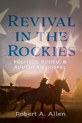 Beispielbild fr Revival in the Rockies: Politics, Rodeo, and Southern Gospel zum Verkauf von BooksRun