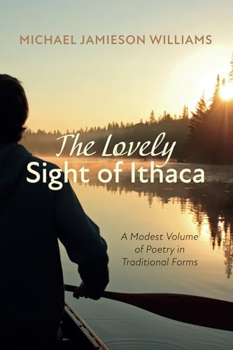 9781666757637: The Lovely Sight of Ithaca: A Modest Volume of Poetry in Traditional Forms