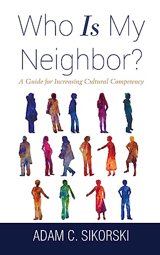 Imagen de archivo de Who Is My Neighbor?: A Guide for Increasing Cultural Competency [Hardcover] Sikorski, Adam C a la venta por Lakeside Books
