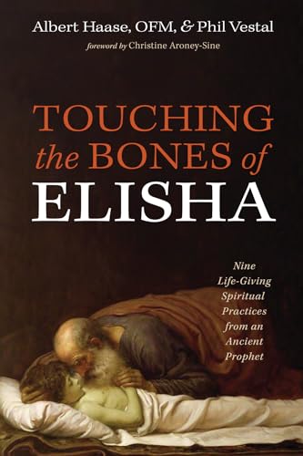 

Touching the Bones of Elisha: Nine Life-Giving Spiritual Practices from an Ancient Prophet (Paperback or Softback)