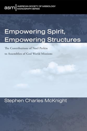 9781666768916: Empowering Spirit, Empowering Structures: The Contributions of Noel Perkin to Assemblies of God World Missions: 66 (American Society of Missiology Monograph Series)