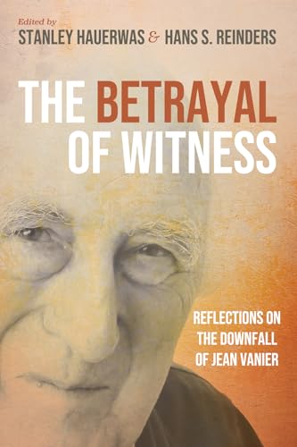 Beispielbild fr The Betrayal of Witness: Reflections on the Downfall of Jean Vanier zum Verkauf von GreatBookPrices