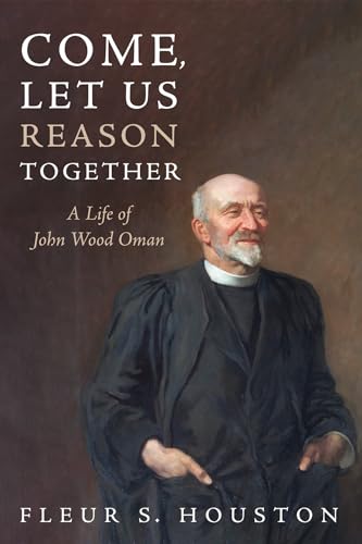 Stock image for Come, Let Us Reason Together: A Life of John Wood Oman for sale by GreatBookPrices