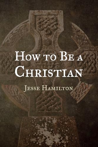 Stock image for How to Be a Christian [Paperback] Hamilton, Jesse for sale by Lakeside Books