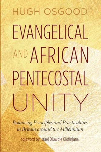 Stock image for Evangelical and African Pentecostal Unity: Balancing Principles and Practicalities in Britain Around the Millennium for sale by GreatBookPrices