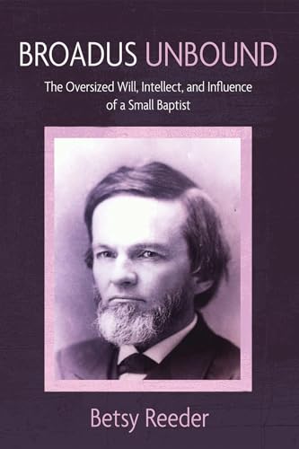 Stock image for Broadus Unbound: The Oversized Will, Intellect, and Influence of a Small Baptist for sale by GreatBookPrices