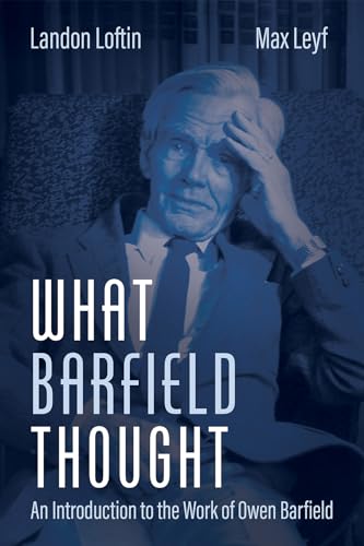 What Barfield Thought: An Introduction to the Work of Owen Barfield - Loftin, Landon