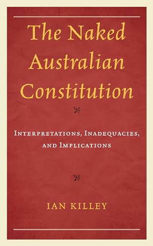 Stock image for The Naked Australian Constitution: Interpretations, Inadequacies, and Implications for sale by GF Books, Inc.