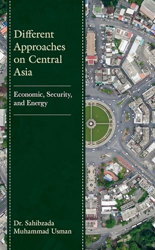 9781666913002: Different Approaches on Central Asia: Economic, Security, and Energy