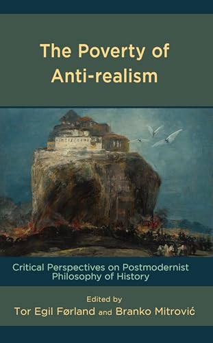 Beispielbild fr The Poverty of Anti-realism: Critical Perspectives on Postmodernist Philosophy of History zum Verkauf von Michael Lyons