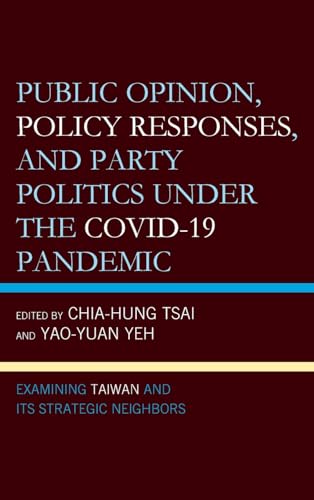 9781666940978: Public Opinion, Policy Responses, and Party Politics under the COVID-19 Pandemic: Examining Taiwan and Its Strategic Neighbors