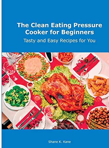 Stock image for The Clean Eating Pressure Cooker for Beginners: Tasty and Easy Recipes for You for sale by Buchpark