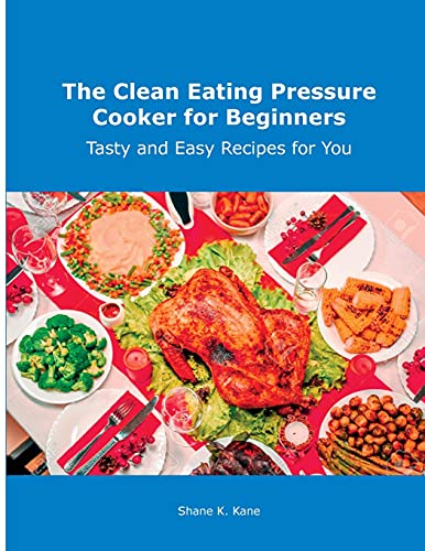Stock image for The Clean Eating Pressure Cooker for Beginners: Tasty and Easy Recipes for You for sale by Big River Books