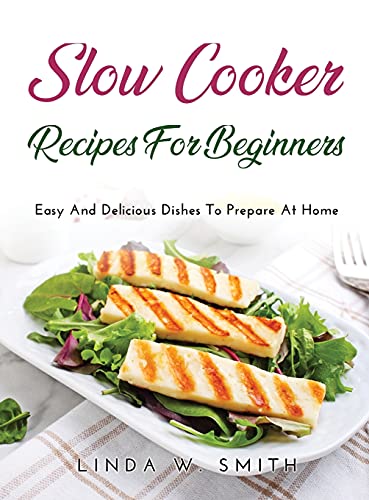 Beispielbild fr Slow Cooker Recipes for Beginners: Easy And Delicious Dishes To Prepare At Home zum Verkauf von Buchpark