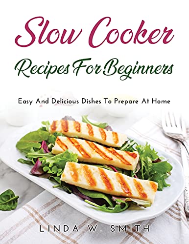 Beispielbild fr Slow Cooker Recipes for Beginners: Easy And Delicious Dishes To Prepare At Home zum Verkauf von Buchpark