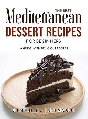 Imagen de archivo de The Best Mediterranean Dessert Recipes for Beginners: A Guide With Delicious Recipes a la venta por Buchpark