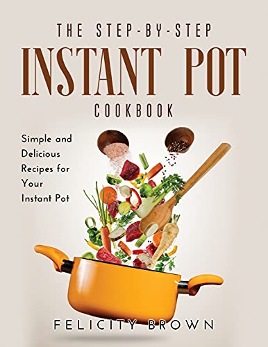Imagen de archivo de The Step-by-Step Instant Pot Cookbook: Simple and Delicious Recipes for Your Instant Pot a la venta por Big River Books
