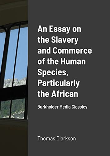 Beispielbild fr An Essay on the Slavery and Commerce of the Human Species, Particularly the African: Burkholder Media Classics zum Verkauf von Book Deals