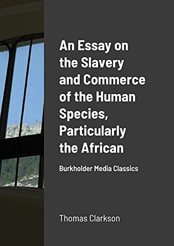 9781667125046: An Essay on the Slavery and Commerce of the Human Species, Particularly the African: Burkholder Media Classics