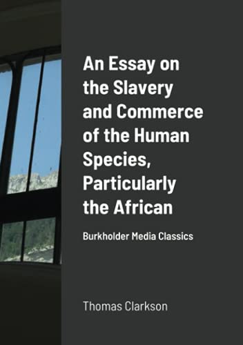 Stock image for An Essay on the Slavery and Commerce of the Human Species, Particularly the African: Burkholder Media Classics for sale by Book Deals