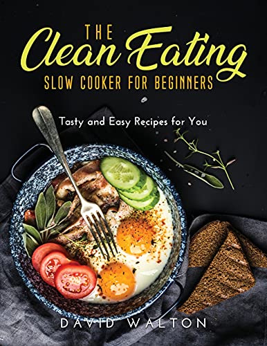 Stock image for The Clean Eating Slow Cooker for Beginners : Tasty and Easy Recipes for You for sale by Buchpark