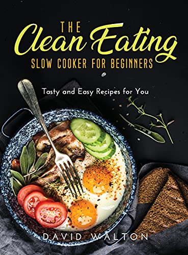Stock image for The Clean Eating Slow Cooker for Beginners : Tasty and Easy Recipes for You for sale by Buchpark