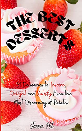9781667135045: The Best Desserts: 51 Delicacies to Inspire, Delight and Satisfy Even the Most Discerning of Palates