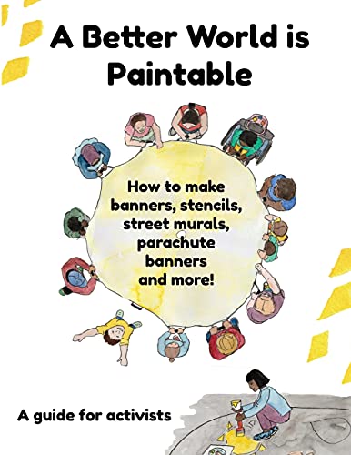 Stock image for A Better World is Paintable: How to make banners, stencils, street murals, parachute banners, and more! for sale by Lucky's Textbooks