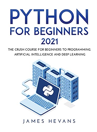 9781667151236: PYTHON FOR BEGINNERS 2021: THE CRUSH COURSE FOR BEGINNERS TO PROGRAMMING ARTIFICIAL INTELLIGENCE AND DEEP LEARNING
