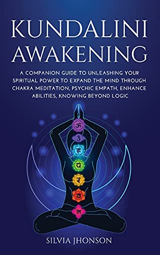 9781667153162: KUNDALINI AWAKENING: A Companion Guide to Unleashing Your Spiritual Power to Expand the Mind Through Chakra Meditation, Psychic Empath, Enhance Abilities, Knowing Beyond Logic