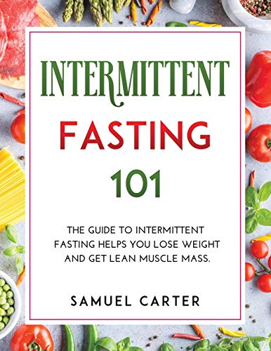 Beispielbild fr Intermittent Fasting 101: The Guide to Intermittent Fasting Helps You Lose Weight and Get Lean Muscle Mass. zum Verkauf von Big River Books