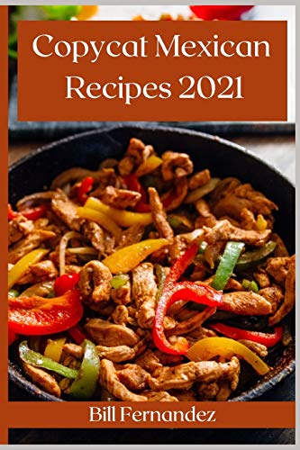 Stock image for Copycat Mexican Recipes 2021: The Best Mexican Takeout Recipes to Make at Home for sale by Big River Books