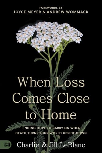Beispielbild fr When Loss Comes Close to Home: Finding Hope to Carry On When Death Turns Your World Upside Down [Paperback] LeBlanc, Charlie; LeBlanc, Jill; Meyer, Joyce and Wommack, Andrew zum Verkauf von Lakeside Books