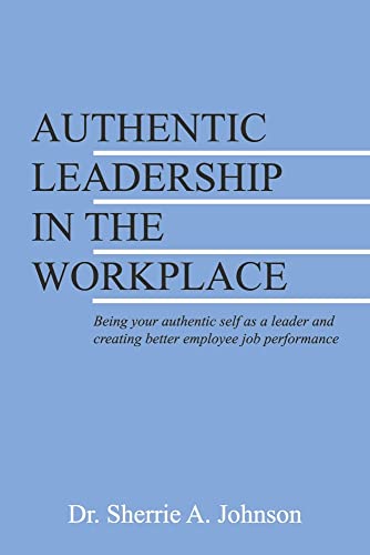 9781667845111: Authentic Leadership in the Workplace: Being your authentic self as a leader and creating better employee job performance