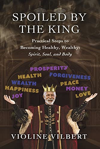 Stock image for Spoiled by the King: Practical Steps to Becoming Healthy, Wealthy: Spirit, Soul, and Body. for sale by Revaluation Books