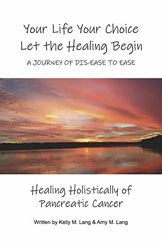 Stock image for Your Life Your Choice Let the Healing Begin a Journey of Dis-ease to Ease: Healing Holistically of Pancreatic Cancer for sale by GF Books, Inc.