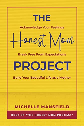 Stock image for The Honest Mom Project: Acknowledge Your Feelings, Break Free from Expectations, Build Your Beautiful Life as a Mother for sale by ThriftBooks-Dallas