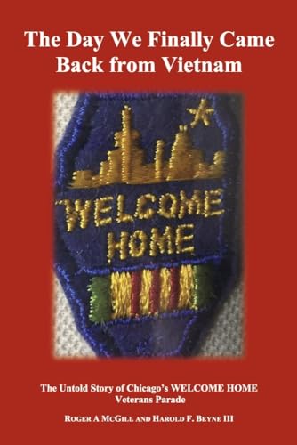 Stock image for The Day We Finally Came Back from Vietnam: The Untold Story of Chicago's WELCOME HOME Parade for sale by GF Books, Inc.