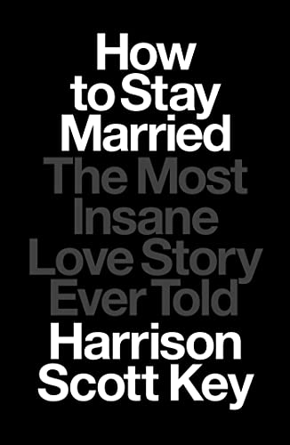 9781668015506: How to Stay Married: The Most Insane Love Story Ever Told