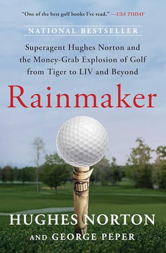 9781668045275: Rainmaker: Superagent Hughes Norton and the Money-Grab Explosion of Golf from Tiger to LIV and Beyond