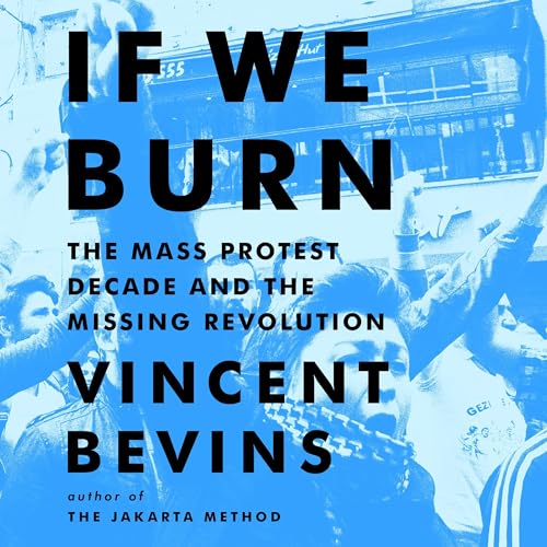 Stock image for If We Burn: The Mass Protest Decade and the Missing Revolution [Audio CD] Bevins, Vincent for sale by Lakeside Books