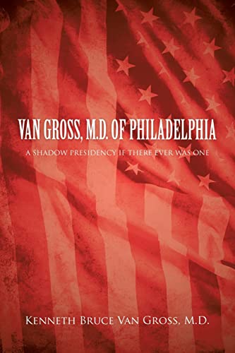 Stock image for Van Gross, M.D. of Philadelphia: A Shadow Presidency If There Ever Was One for sale by Chiron Media