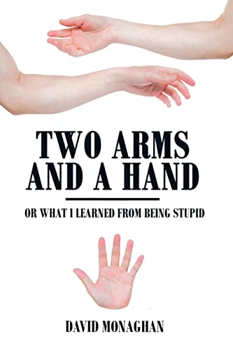 Imagen de archivo de TWO ARMS AND A HAND: Or What I Learned From Being Stupid a la venta por Ria Christie Collections